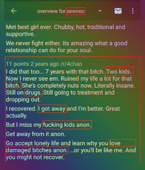 4chan sewneo  Met best girl ever. Chubby, hot, traditional and supportive.  We never fight either. Its amazing what a good relationship can do for your soul.  I did that too... 7 years with that bitch. Two kids. Now I never see em. Ruined my life a lot for that bitch. She's completely nuts now. Literally insane. Still on drugs. Still going to treatment and dropping out.  I recovered. I got away and I'm better. Great actually.  But I miss my fucking kids anon.  Get away from it anon.  Go accept lonely life and learn why you love damaged bitches anon. ..or you'll be like me. And you might not recover.